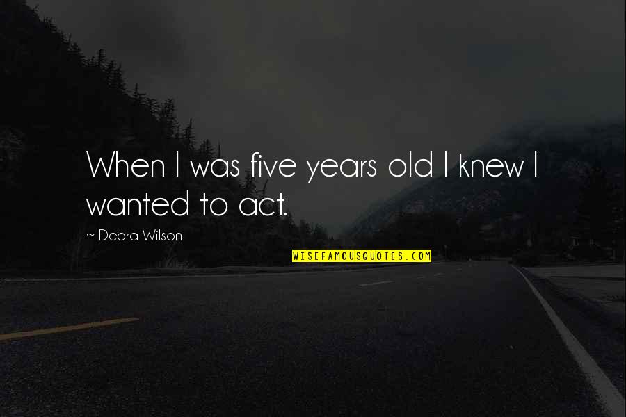 Local And National News Quotes By Debra Wilson: When I was five years old I knew Local And National News Quotes By Debra Wilson: When I was five years old I knew