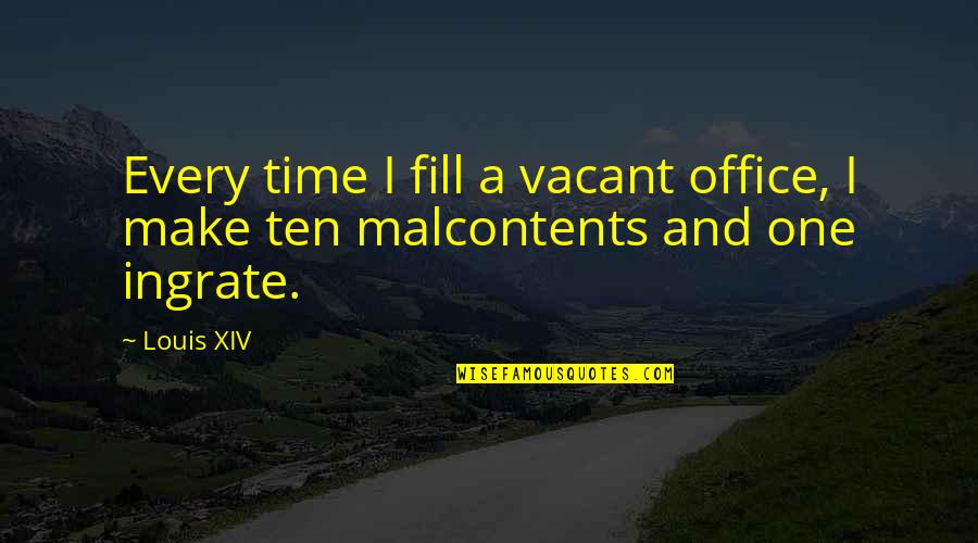 Local Artists Quotes By Louis XIV: Every time I fill a vacant office, I