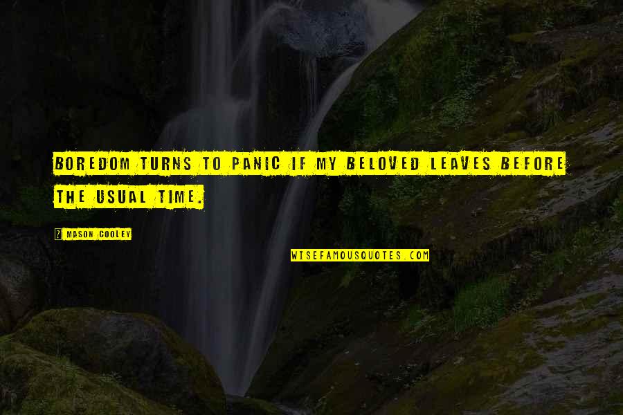 Local Artists Quotes By Mason Cooley: Boredom turns to panic if my beloved leaves