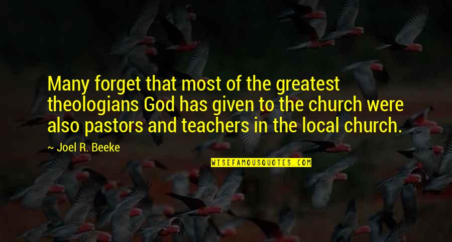 Local Church Quotes By Joel R. Beeke: Many forget that most of the greatest theologians