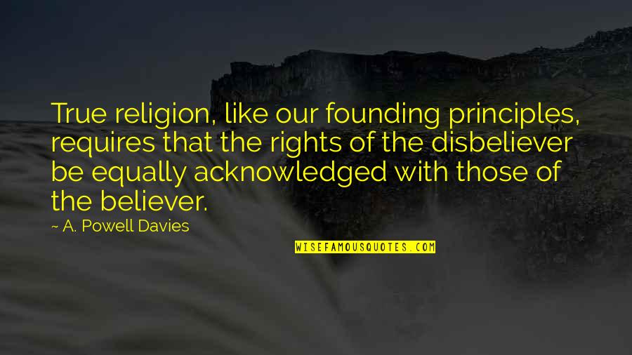 Local Color Quotes By A. Powell Davies: True religion, like our founding principles, requires that