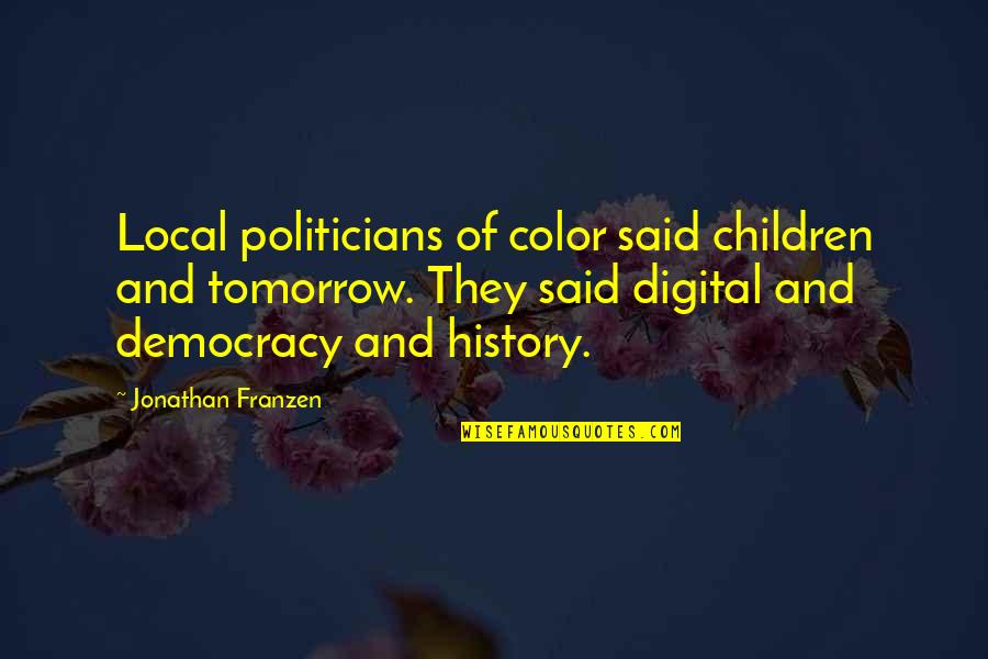 Local Color Quotes By Jonathan Franzen: Local politicians of color said children and tomorrow.