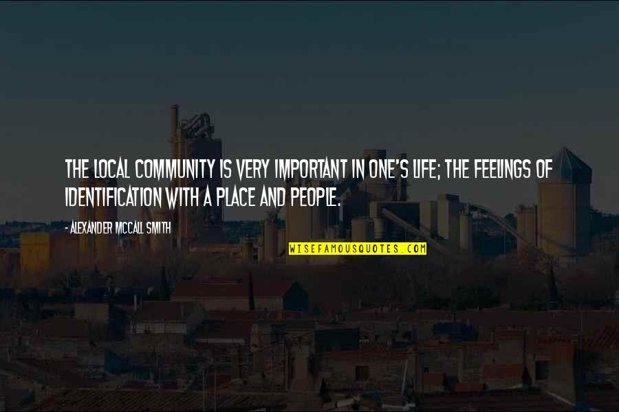 Local Community Quotes By Alexander McCall Smith: The local community is very important in one's