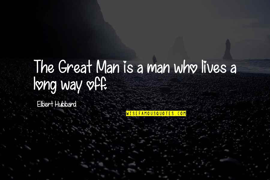 Local Eating Quotes By Elbert Hubbard: The Great Man is a man who lives