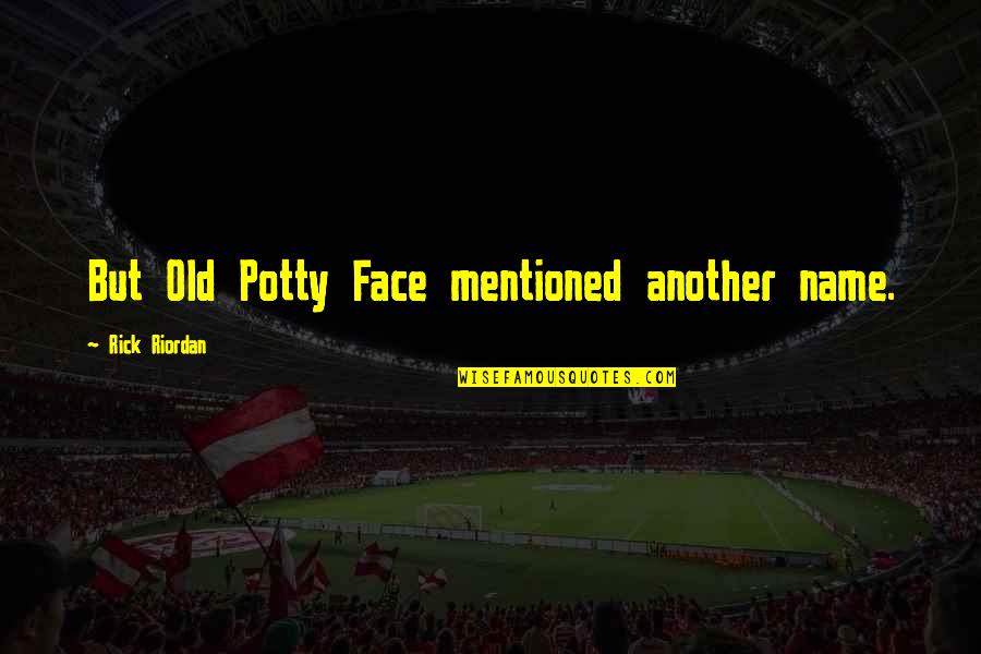 Local Elections Quotes By Rick Riordan: But Old Potty Face mentioned another name. Local Elections Quotes By Rick Riordan: But Old Potty Face mentioned another name.