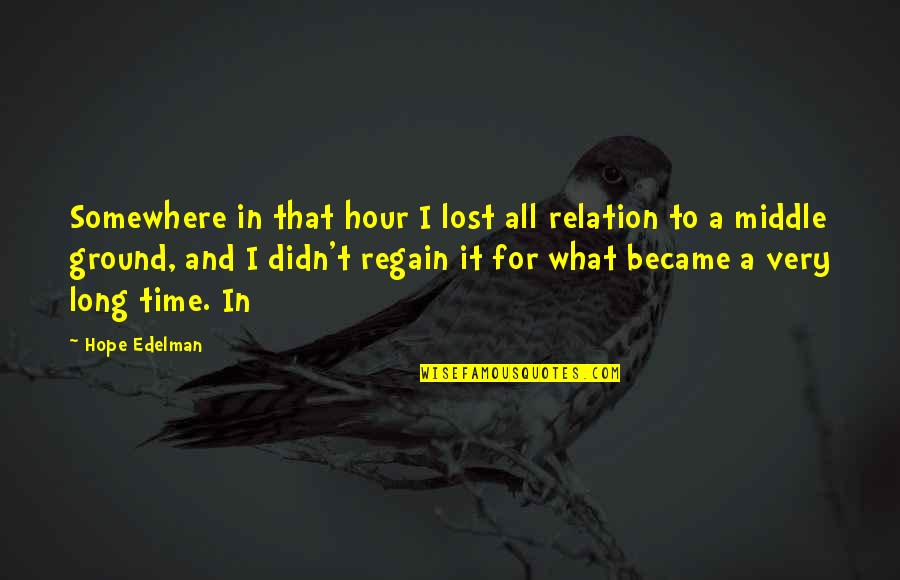 Local Musicians Quotes By Hope Edelman: Somewhere in that hour I lost all relation Local Musicians Quotes By Hope Edelman: Somewhere in that hour I lost all relation