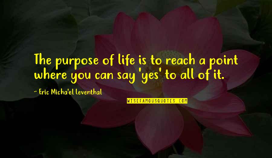 Local Newfoundland Quotes By Eric Micha'el Leventhal: The purpose of life is to reach a