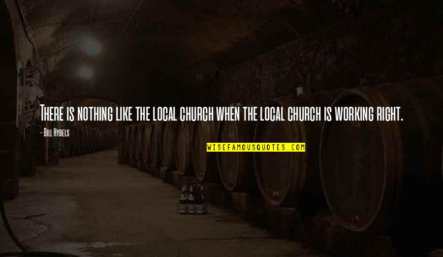 Local Quotes By Bill Hybels: There is nothing like the local church when