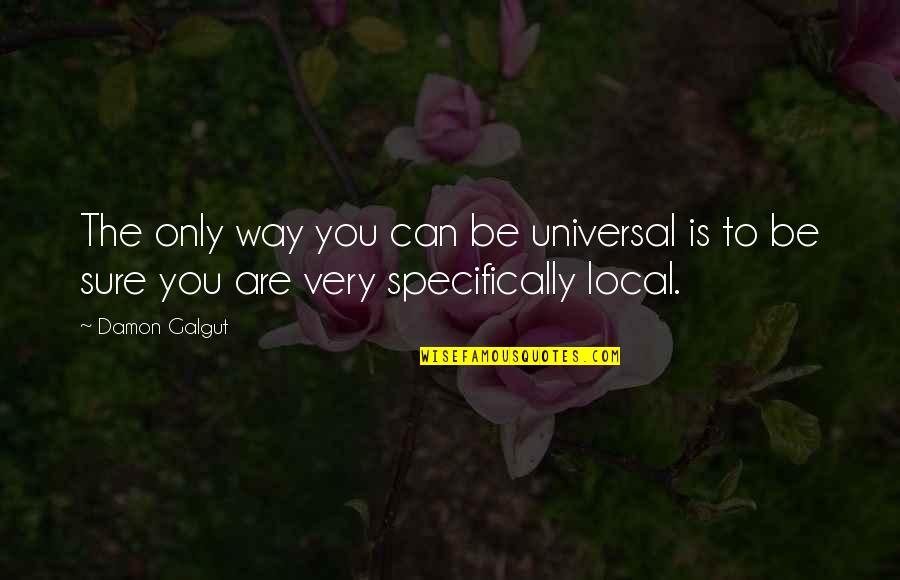 Local Quotes By Damon Galgut: The only way you can be universal is