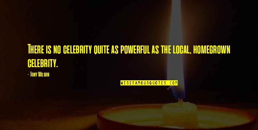 Local Quotes By Tony Wilson: There is no celebrity quite as powerful as