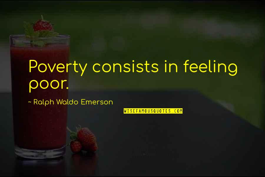 Local To Global Quotes By Ralph Waldo Emerson: Poverty consists in feeling poor. Local To Global Quotes By Ralph Waldo Emerson: Poverty consists in feeling poor.
