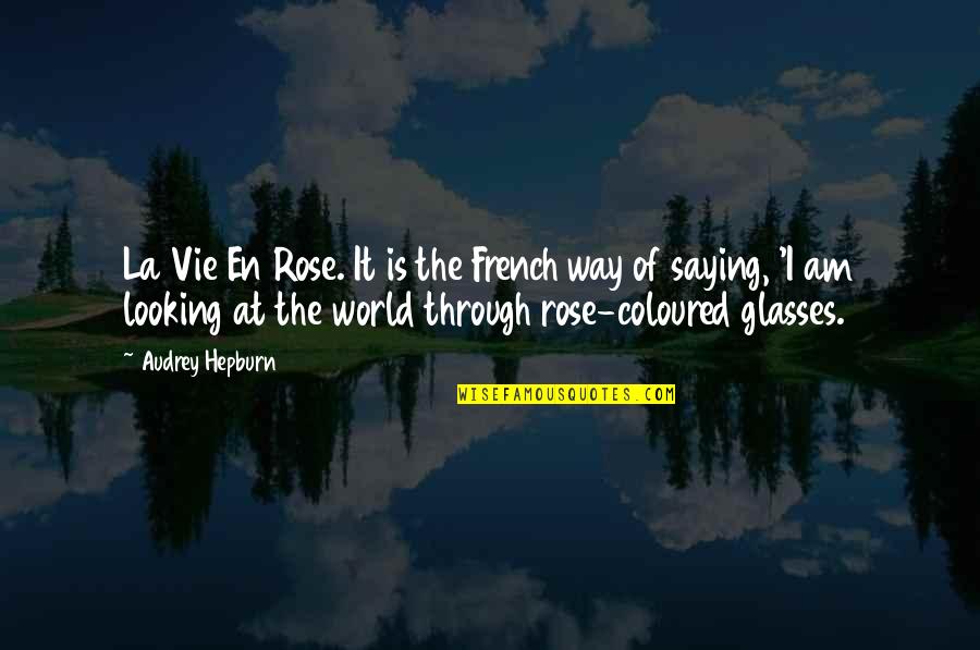 Localand Quotes By Audrey Hepburn: La Vie En Rose. It is the French