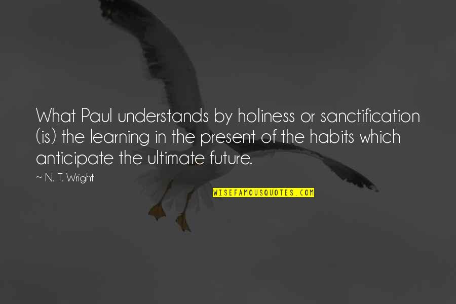 Locali New Canaan Quotes By N. T. Wright: What Paul understands by holiness or sanctification (is)