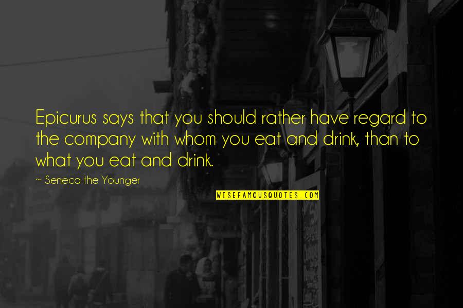 Localism Wines Quotes By Seneca The Younger: Epicurus says that you should rather have regard Localism Wines Quotes By Seneca The Younger: Epicurus says that you should rather have regard