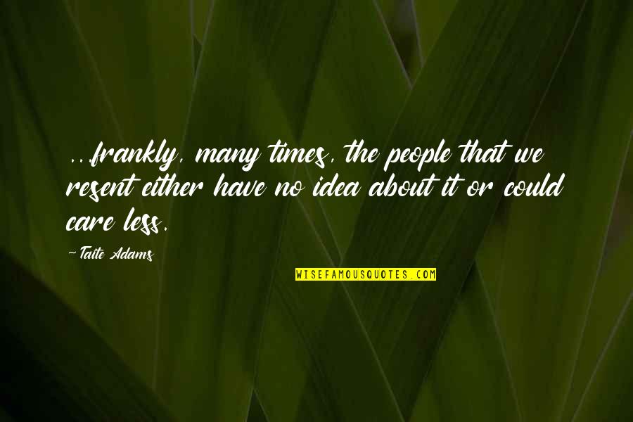 Localism Wines Quotes By Taite Adams: ...frankly, many times, the people that we resent Localism Wines Quotes By Taite Adams: ...frankly, many times, the people that we resent