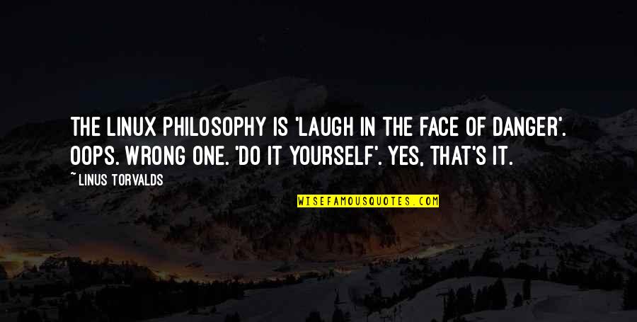Localitatea Peris Quotes By Linus Torvalds: The Linux philosophy is 'Laugh in the face Localitatea Peris Quotes By Linus Torvalds: The Linux philosophy is 'Laugh in the face