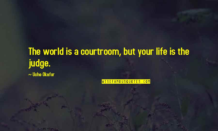 Localization And Contextualization Quotes By Uche Okafor: The world is a courtroom, but your life