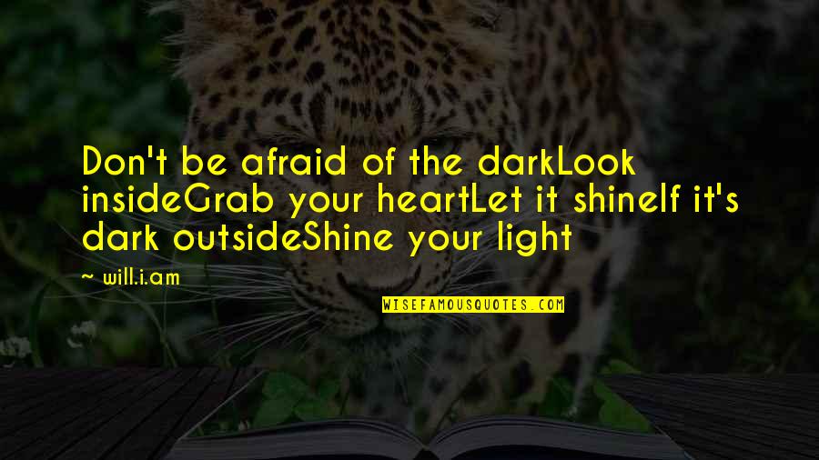 Localization And Contextualization Quotes By Will.i.am: Don't be afraid of the darkLook insideGrab your