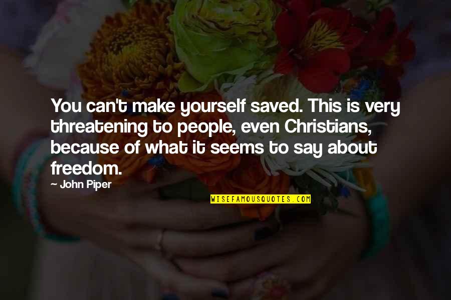 Localized Quotes By John Piper: You can't make yourself saved. This is very
