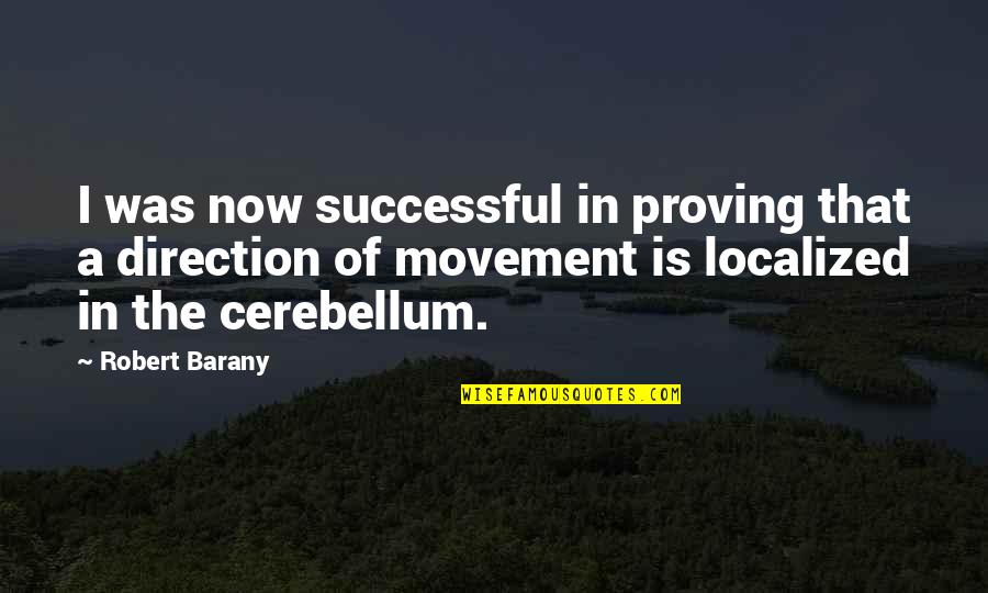 Localized Quotes By Robert Barany: I was now successful in proving that a