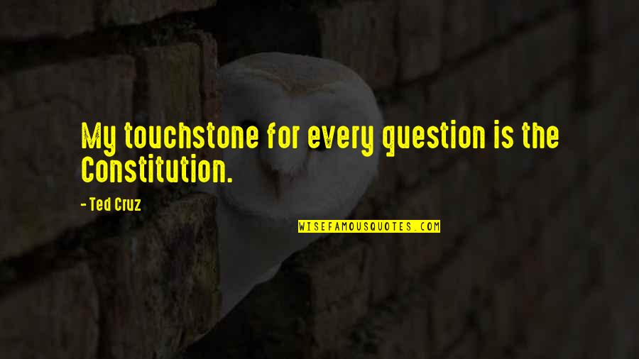 Localizes Pain Quotes By Ted Cruz: My touchstone for every question is the Constitution.