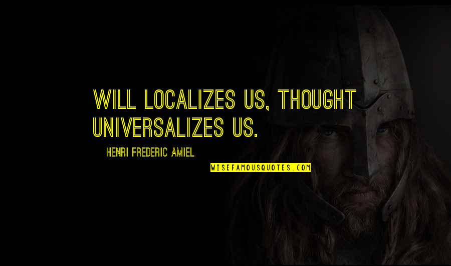 Localizes Quotes By Henri Frederic Amiel: Will localizes us, thought universalizes us.