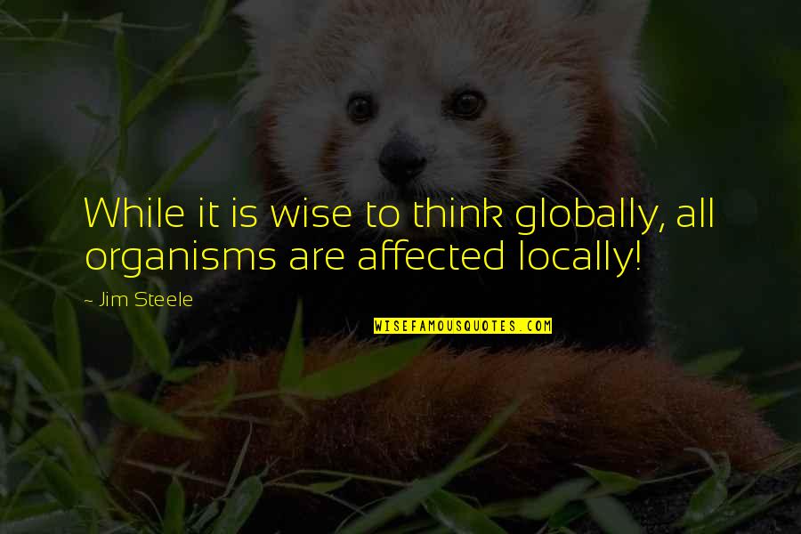 Locally Quotes By Jim Steele: While it is wise to think globally, all