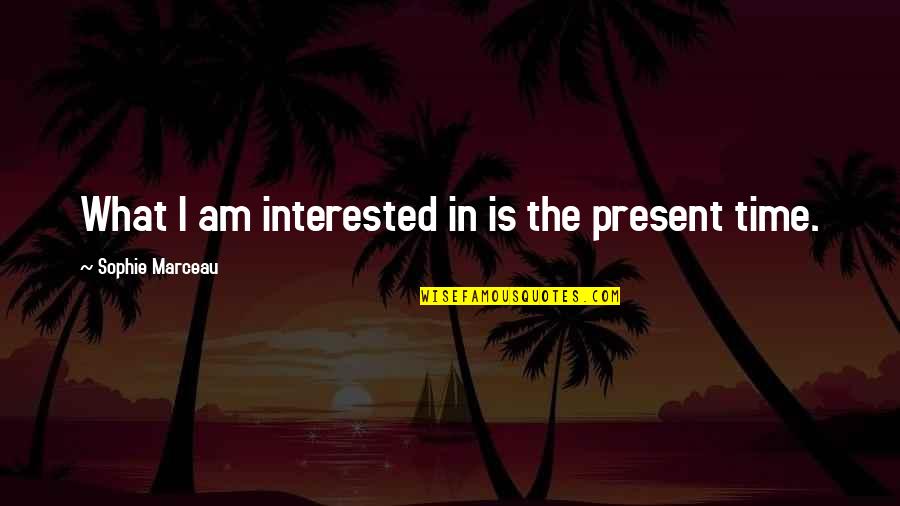 Locamente Te Quotes By Sophie Marceau: What I am interested in is the present