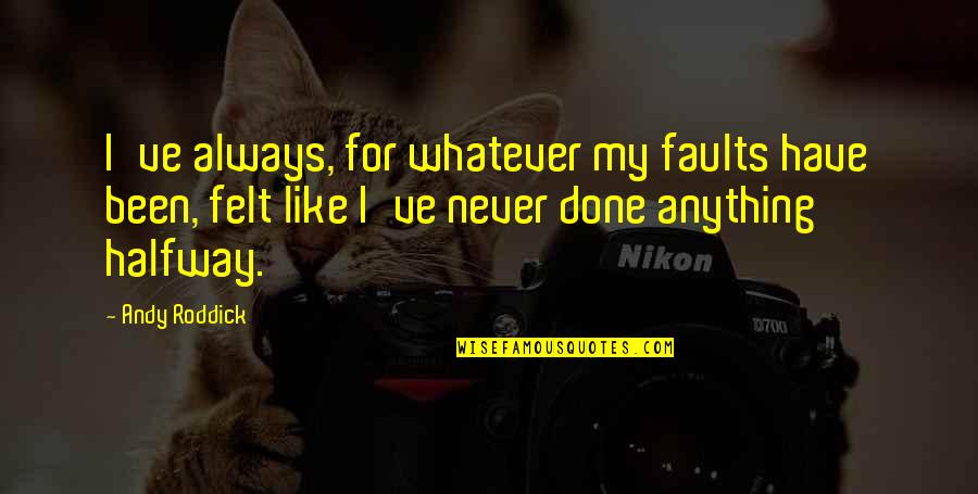 Locanda Portofino Quotes By Andy Roddick: I've always, for whatever my faults have been, Locanda Portofino Quotes By Andy Roddick: I've always, for whatever my faults have been,