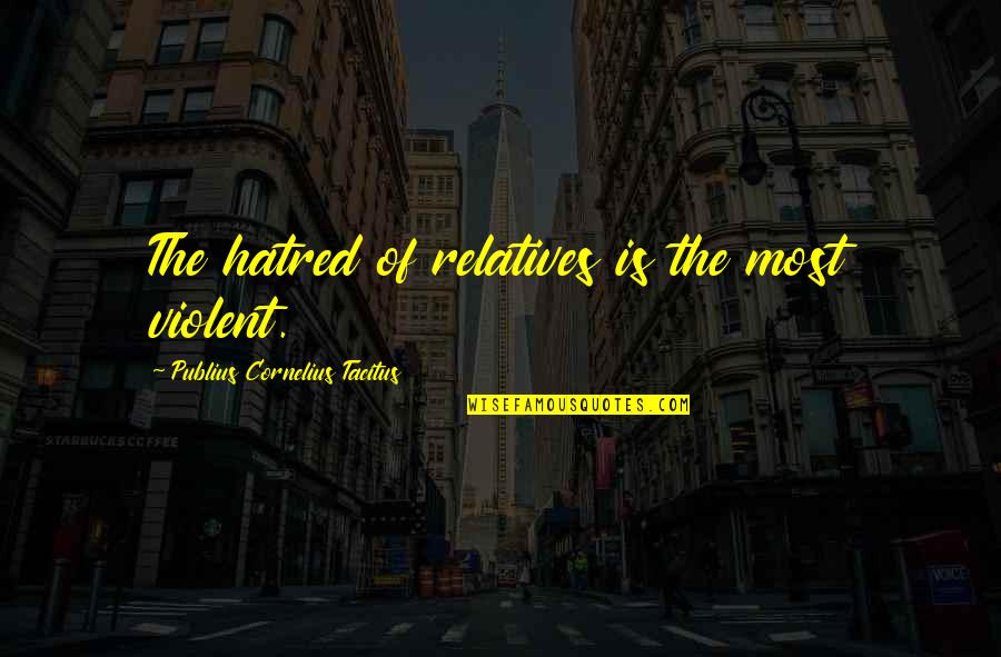 Locanda Portofino Quotes By Publius Cornelius Tacitus: The hatred of relatives is the most violent. Locanda Portofino Quotes By Publius Cornelius Tacitus: The hatred of relatives is the most violent.