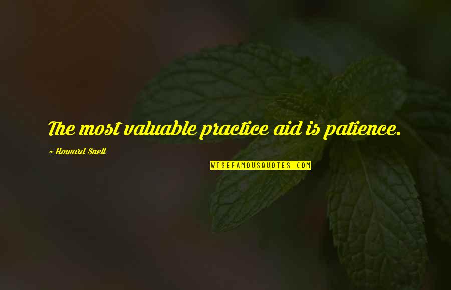 Locane Sisters Quotes By Howard Snell: The most valuable practice aid is patience. Locane Sisters Quotes By Howard Snell: The most valuable practice aid is patience.