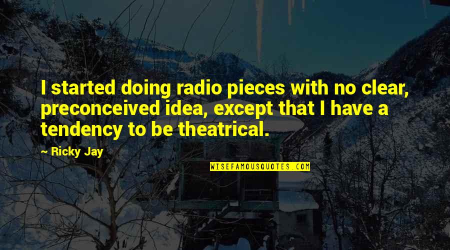 Locastro Baseball Quotes By Ricky Jay: I started doing radio pieces with no clear, Locastro Baseball Quotes By Ricky Jay: I started doing radio pieces with no clear,