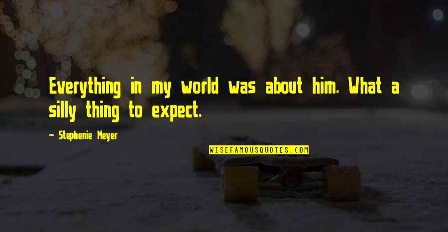 Locastro Vein Quotes By Stephenie Meyer: Everything in my world was about him. What Locastro Vein Quotes By Stephenie Meyer: Everything in my world was about him. What