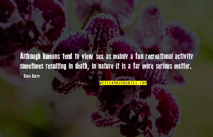 Locatable Golf Quotes By Dave Barry: Although humans tend to view sex as mainly Locatable Golf Quotes By Dave Barry: Although humans tend to view sex as mainly