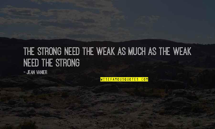 Locataire Franco Quotes By Jean Vanier: The strong need the weak as much as