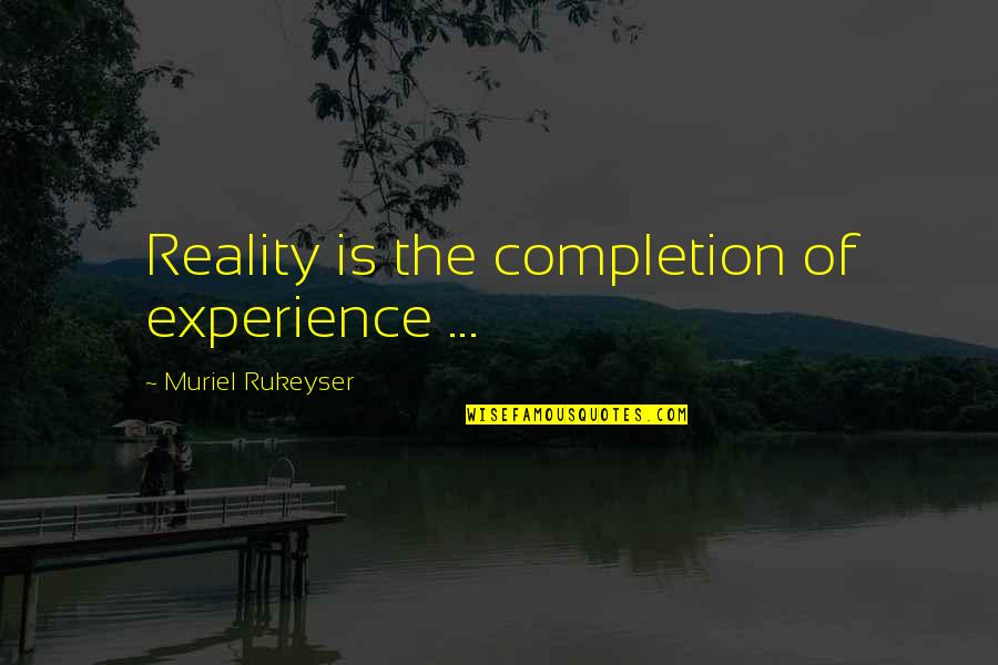 Locataire Synonyme Quotes By Muriel Rukeyser: Reality is the completion of experience ... Locataire Synonyme Quotes By Muriel Rukeyser: Reality is the completion of experience ...