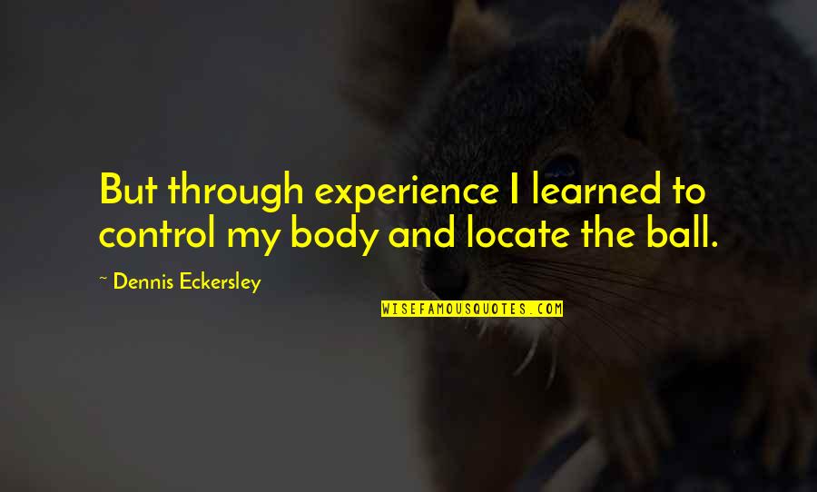 Locate Quotes By Dennis Eckersley: But through experience I learned to control my