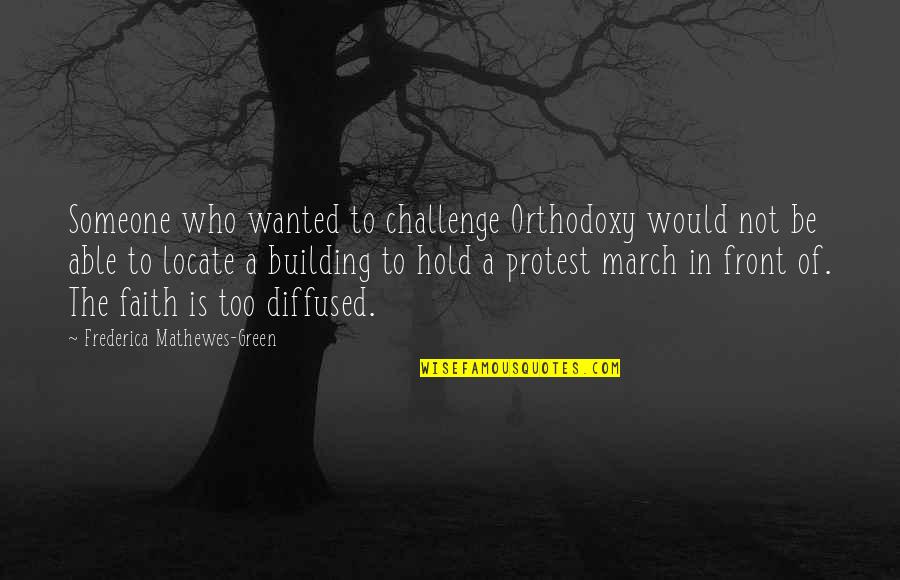 Locate Quotes By Frederica Mathewes-Green: Someone who wanted to challenge Orthodoxy would not
