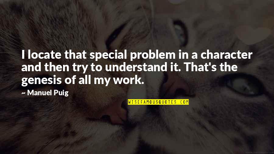Locate Quotes By Manuel Puig: I locate that special problem in a character