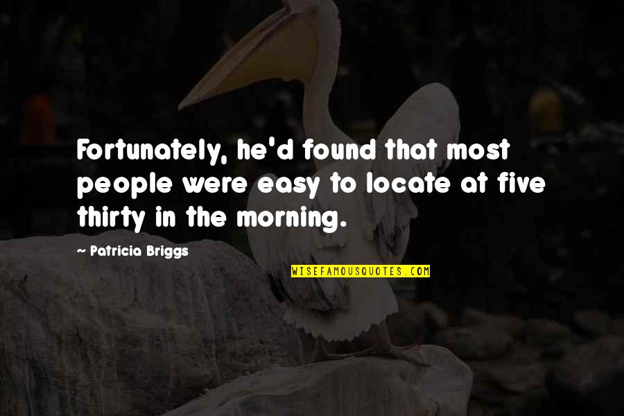 Locate Quotes By Patricia Briggs: Fortunately, he'd found that most people were easy