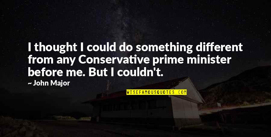 Locatelli Pecorino Quotes By John Major: I thought I could do something different from Locatelli Pecorino Quotes By John Major: I thought I could do something different from