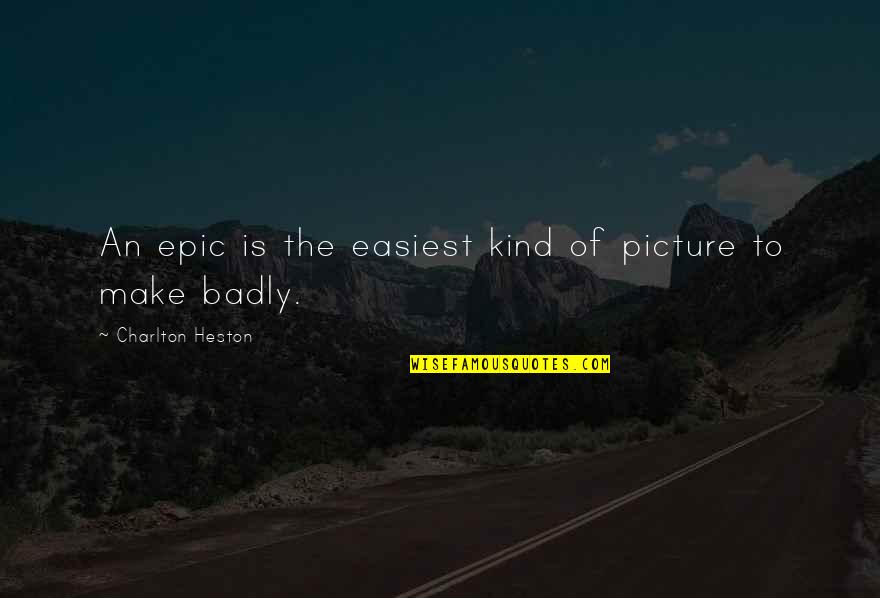 Locatelli Quotes By Charlton Heston: An epic is the easiest kind of picture Locatelli Quotes By Charlton Heston: An epic is the easiest kind of picture
