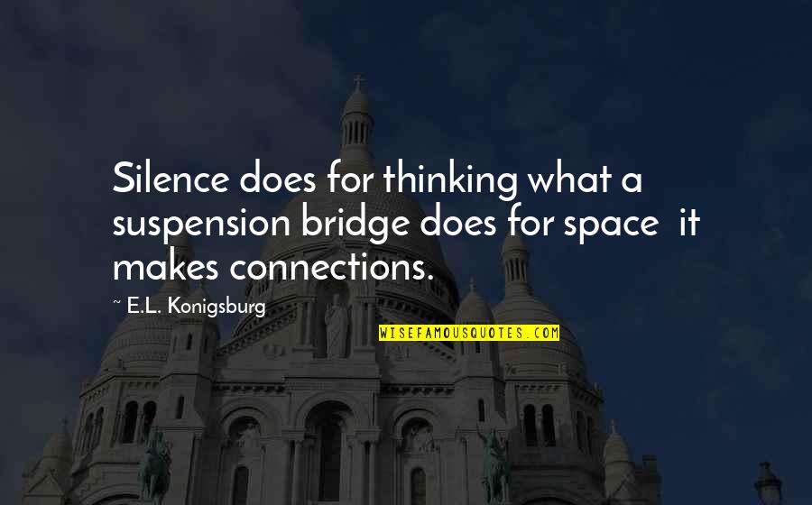 Locatelli Quotes By E.L. Konigsburg: Silence does for thinking what a suspension bridge Locatelli Quotes By E.L. Konigsburg: Silence does for thinking what a suspension bridge