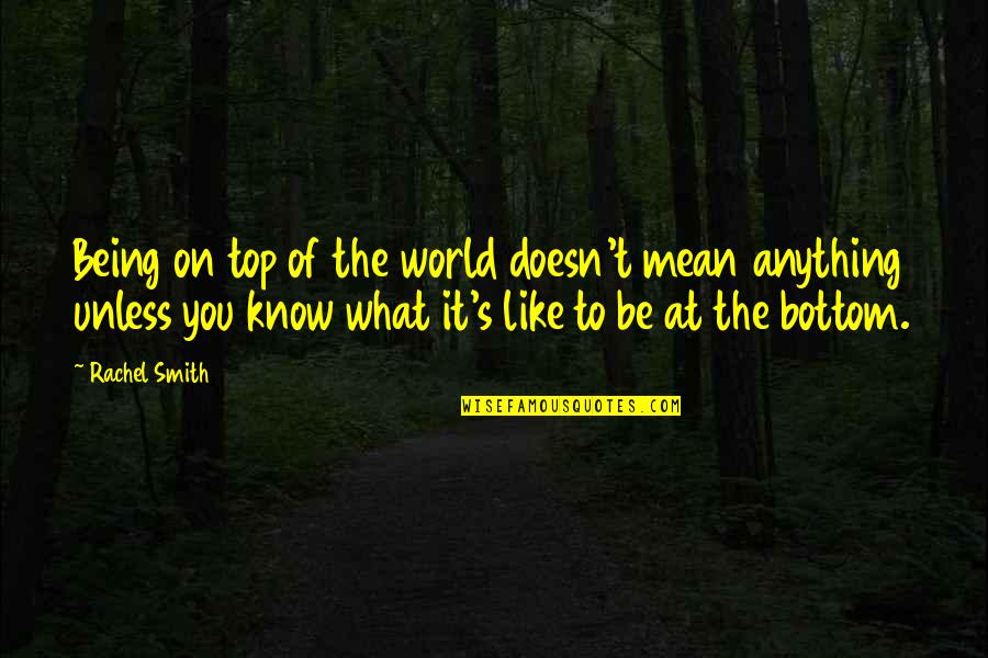 Locatelli Winery Quotes By Rachel Smith: Being on top of the world doesn't mean