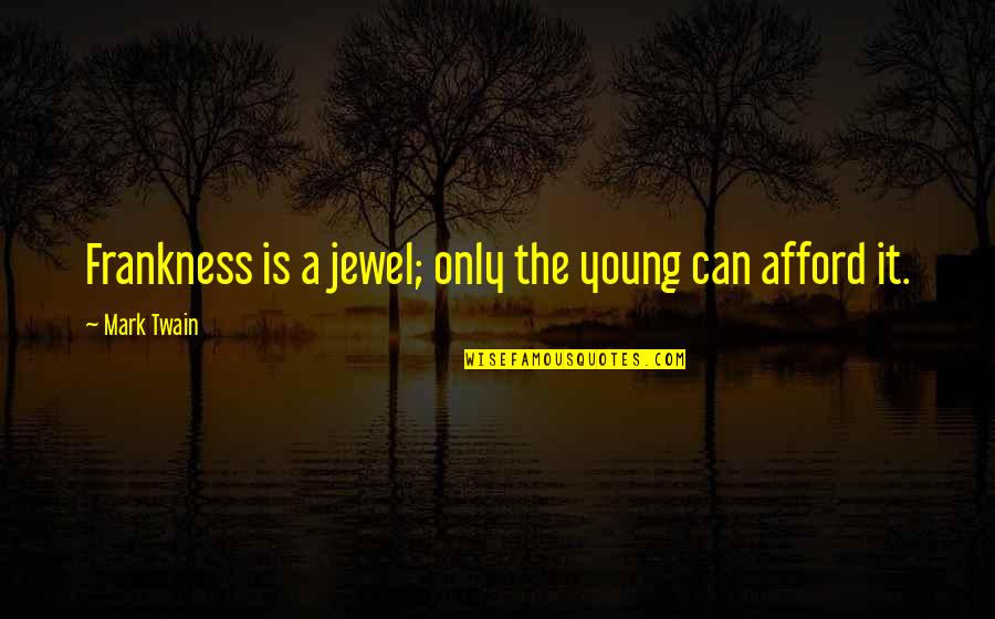 Locater Quotes By Mark Twain: Frankness is a jewel; only the young can Locater Quotes By Mark Twain: Frankness is a jewel; only the young can