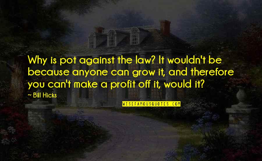 Locates Acronym Quotes By Bill Hicks: Why is pot against the law? It wouldn't Locates Acronym Quotes By Bill Hicks: Why is pot against the law? It wouldn't