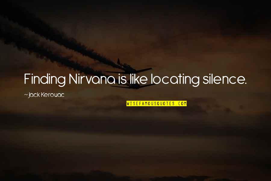 Locating Quotes By Jack Kerouac: Finding Nirvana is like locating silence.