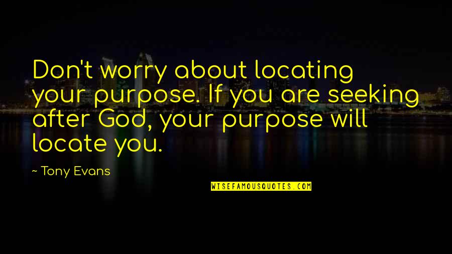 Locating Quotes By Tony Evans: Don't worry about locating your purpose. If you