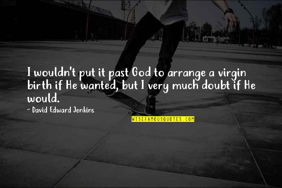 Location 3101 Quotes By David Edward Jenkins: I wouldn't put it past God to arrange Location 3101 Quotes By David Edward Jenkins: I wouldn't put it past God to arrange