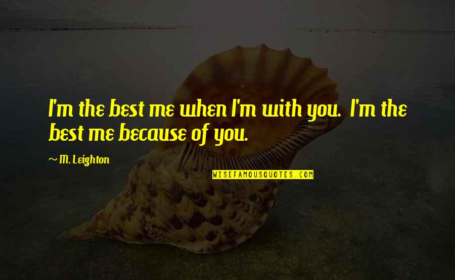 Location 3101 Quotes By M. Leighton: I'm the best me when I'm with you.